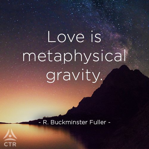 Love is metaphysical gravity - R. Buckminster Fuller