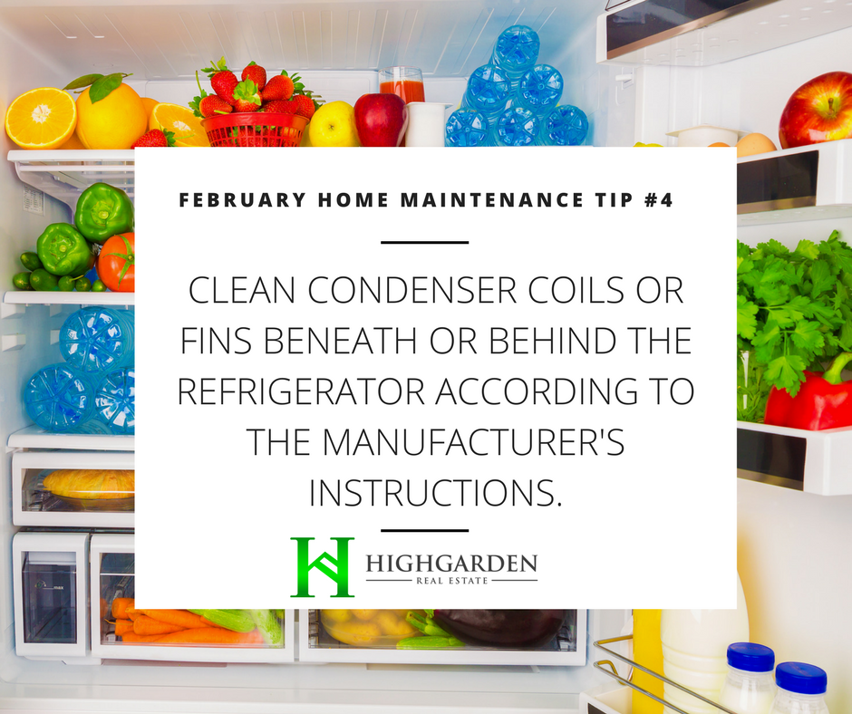 February Home Maintenance Tip #4: Clean condenser coils or fins beneath or behind the refrigerator and make sure air flow is adequate.