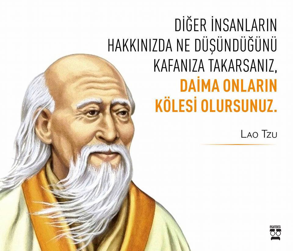 “Diğer insanların hakkınızda ne düşündüğünü kafanıza takarsanız, daima onların kölesi olursunuz.” 

Lao Tzu