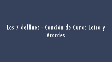 pickdelay's tweet photo. 🌎 https://t.co/h3Peazfl34 👈 #canciondecuna #los7delfines #coleman-saenzpaz-aguirre #letrayacordes  #PickDelay https://t.co/tnXp8Xu20H