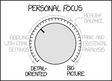 Comic:
Tuning dial labeled "Personal focus". Left-most extent labeled "detail-oriented", right-most extent labeled "big picture". Left to a bit past middle labeled "fiddling with email settings", right-side bit labeled "panic and existential paralysis", tiny region marked "healthy balance" in the middle.

Alt-text: "Maybe if I spin it back and forth really fast I can do some kind of pulse-width modulation."