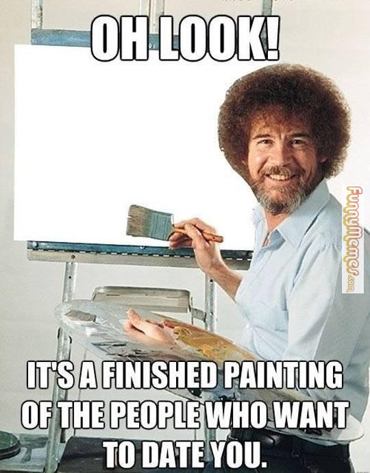 Timbertheseries's tweet photo. Even Bob ross knows what's up with your dating life. #happylittletrees #tinder #timber #okcupid #onlinedating #datingfails #single https://t.co/sFqgUMffkG