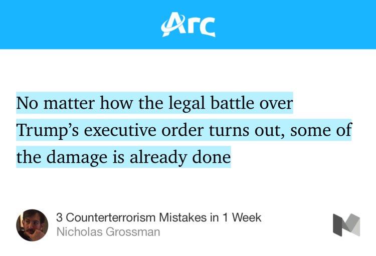 “No matter how the legal battle over Trump’s executive order turns out, some of the damage is already done…” from “3 Counterterrorism Mistakes in 1 Week” by Nicholas Grossman.