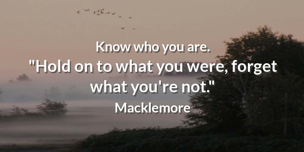 pamcamp's tweet photo. Know who you are. "Hold on to what you were, forget what you're not." Macklemore #InboundBusiness https://t.co/zlaO2mV0cC