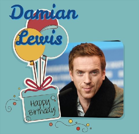 Happy Birthday Damian Lewis, Robin Hawking, Natallie Dormer,Nick Barmby, Steve McManaman, Paul Mcloone & Sheryl Crow 