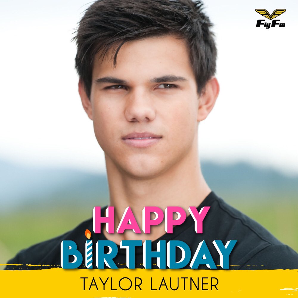 Who has always been on It\s Taylor Lautner\s birthday!! A very HAPPY 25th BIRTHDAY to the actor!! 