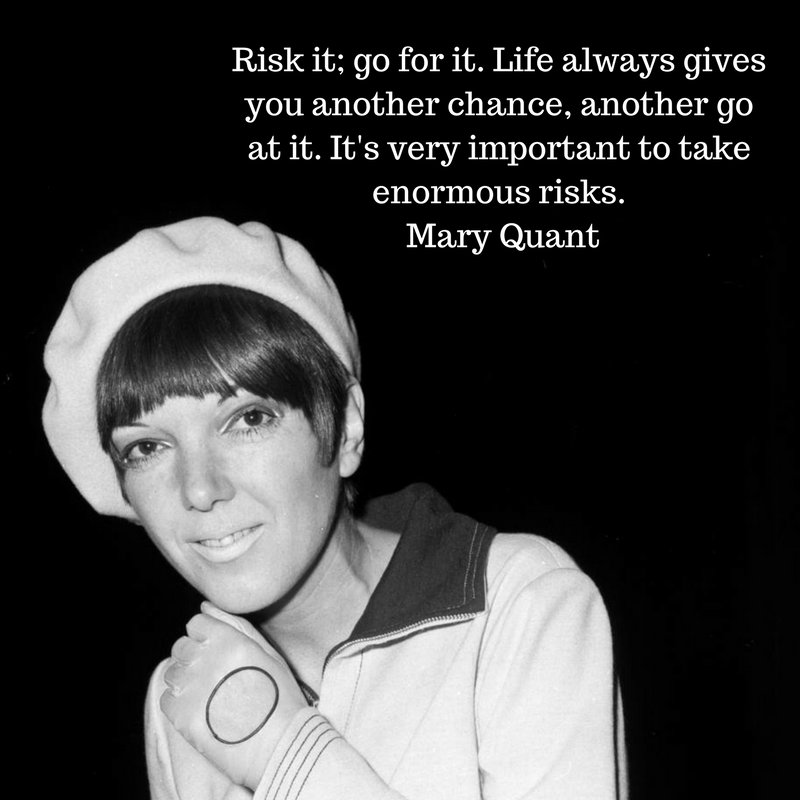 \Risk it; go for it.\ Happy Birthday Mary Quant, 83 today.    
