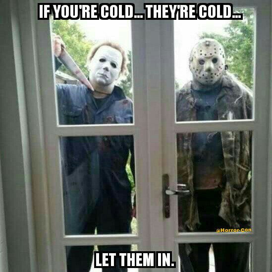 If you're cold... They're cold... Let them in. <a href="/kanehodder1/">Kane Hodder</a>
