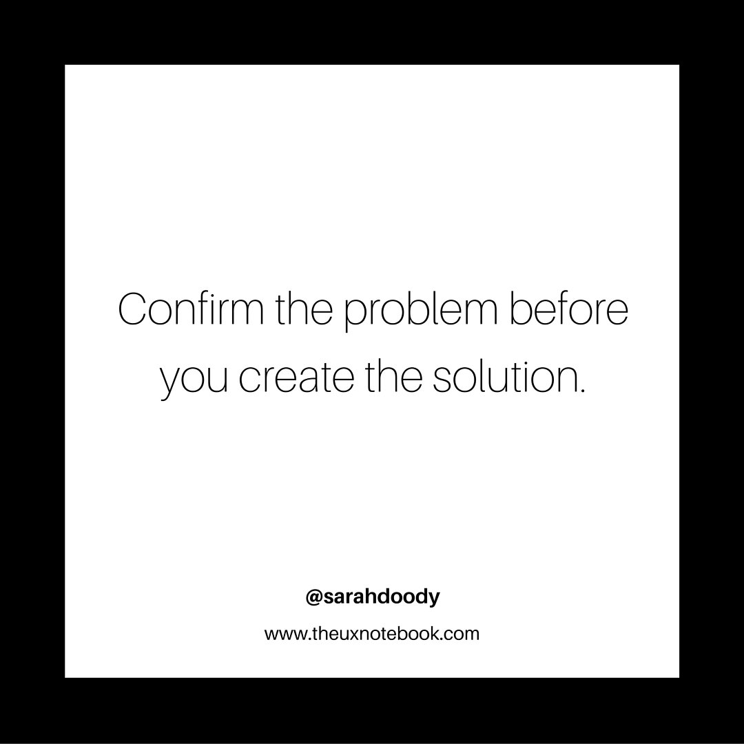 The #UX tip of the day: Confirm the problem before you create the solution.