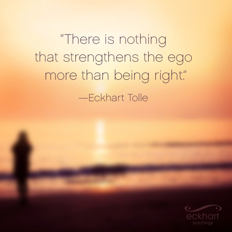 EckhartTolle's tweet photo. "There is nothing that strengthens the ego more than being right." - Eckhart Tolle https://t.co/sUgvs8xtU9 #PresentMomentReminder https://t.co/gfbUtanWeS