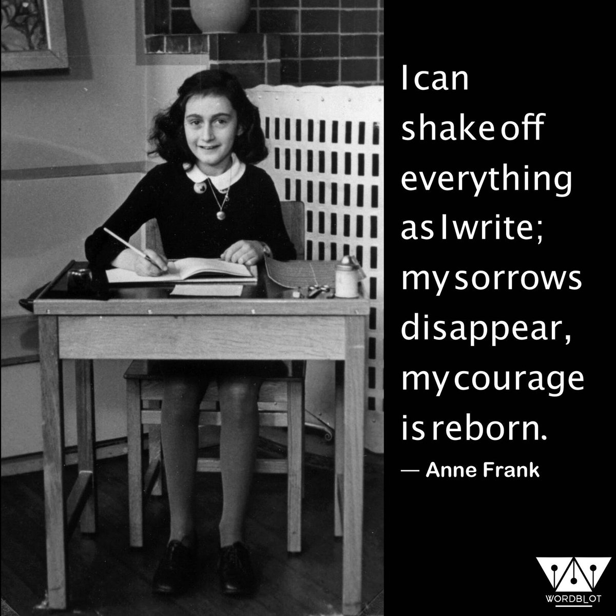 wordblot's tweet photo. I can shake off everything as I write;my sorrows disappear,my courage is reborn.
--Anne Frank
#readerwriter #quoteoftheday https://t.co/nvZPA3ZSNh