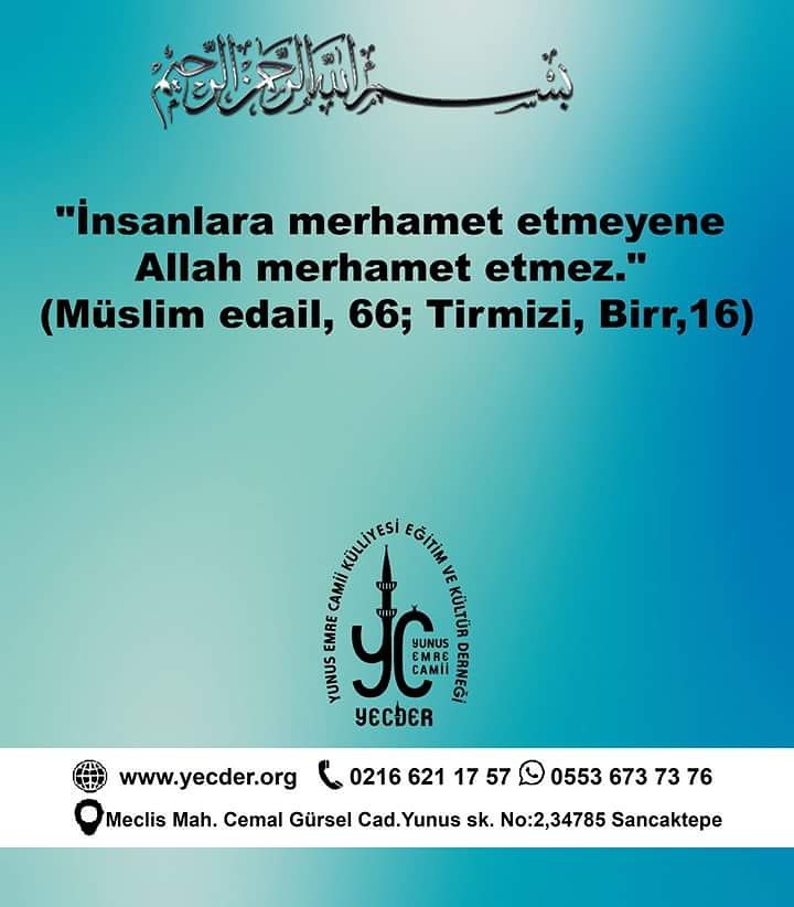 "İnsanlara merhamet etmeyene Allah merhamet etmez." 
(Müslim edail, 66; Tirmizi, Birr,16)