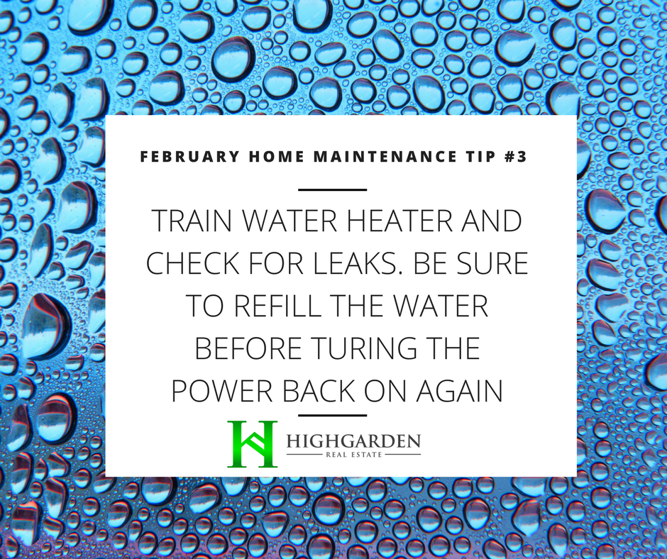 February Home Maintenance Tip #3: Drain water heater and check for leaks. Be sure and refill water before turning the power on again.