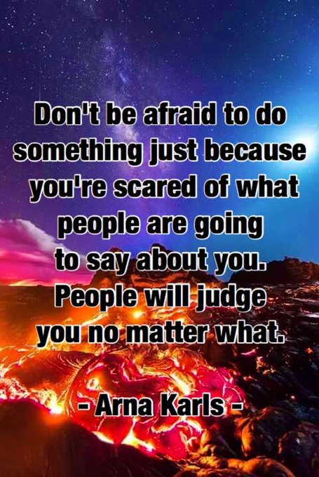 Don't be afraid to do something just because you're scared of what people are going to say about you