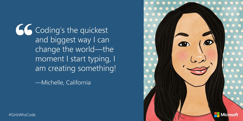 "Coding's the quickest and biggest way I can change the world- the moment I start typing, I am creating something!" - Michelle, California, a Girls Who Code Summer Immersion student