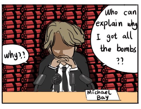 Because you are Michael Bay… 