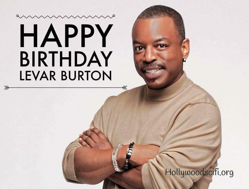 Happy Birthday Levar Burton! Lt. Geordi La Forge   