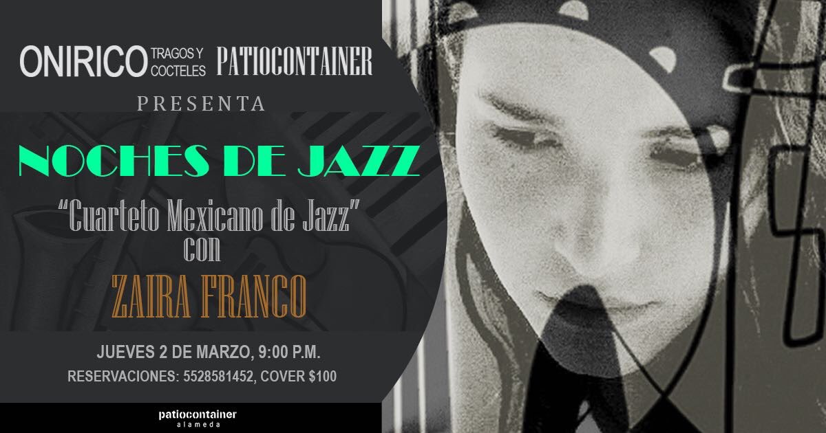 JUEVES 2 MARZO
9:00pm
"CUARTETO MEXICANO DE JAZZ CON ZAIRA FRANCO"
BAR ONÍRICO/PATIO CONTAINER

AV JUÁREZ 64
CENTRO

r 552858 1452
COVER 100