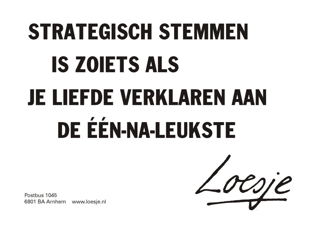 **strategisch stemmen
is zoiets als je liefde verklaren aan
de één na leukste**
#loesje #verkiezingen