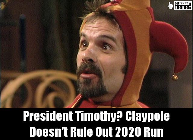 clickbaitrobot's tweet photo. President Timothy? Claypole Doesn't Rule Out 2020 Run #TimothyClaypole https://t.co/tlNNkkx590