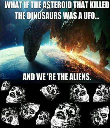 hempqueens's tweet photo. #dinosaurs #aliens #earth #meme #astroid #ufo #think https://t.co/JnKBf6o24O