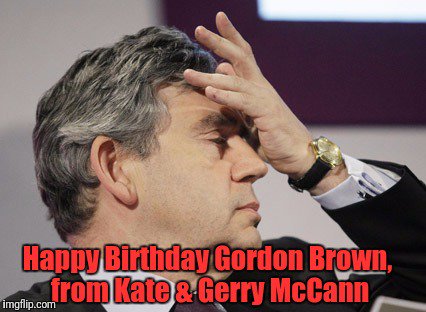 Happy Birthday Gordon Brown. 