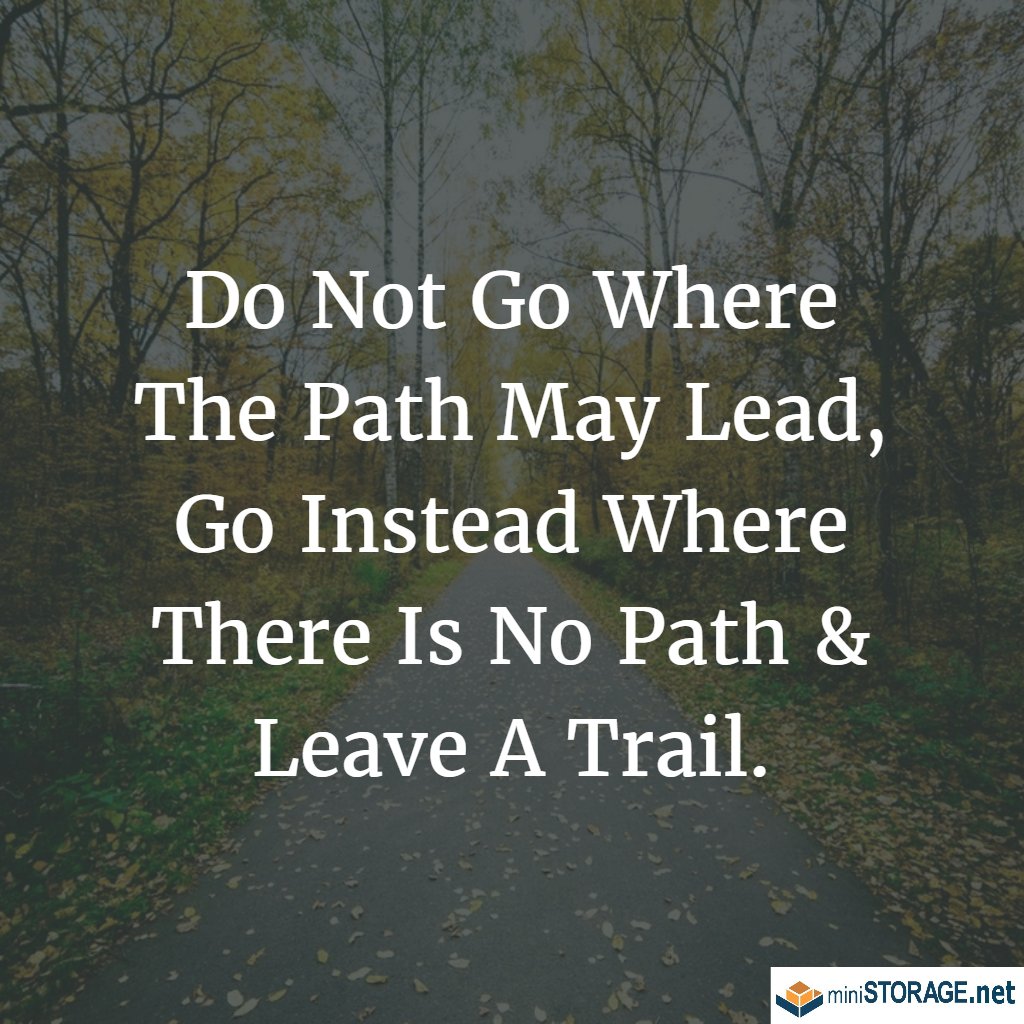MiniStorage_Pas's tweet image. Do Not Go Where The Path May Lead, Go Instead Where There Is No Path &amp;amp; Leave A Trail. #mondaymotivation