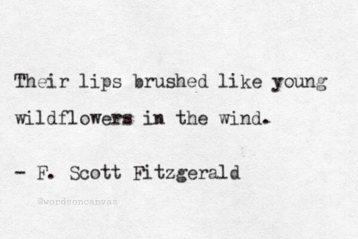 "Their lips brushed like young wild flowers in the wind." 

#FScottFitzgerald