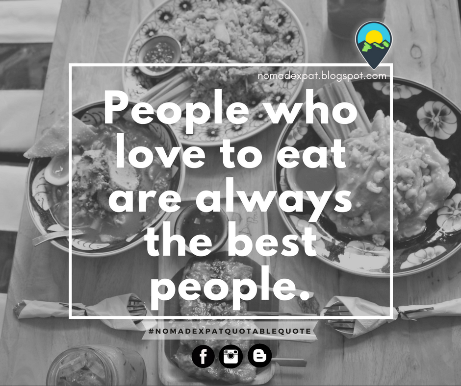 NomadExpatBlog's tweet photo. People who love to eat are always the best people! ❤ #NomadExpat #NomadExpatQuotableQuote #QuoteOfTheDay #DigitalNomad #ExpatLifestyle https://t.co/tUIo2MCBd4