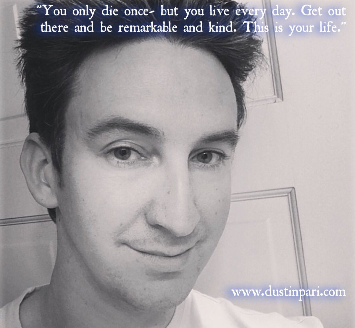 You only die once - but you live everyday. Get out there and be remarkable and kind. #ThisIsYourLife #NeverGiveUp #livehappy #PariPrint