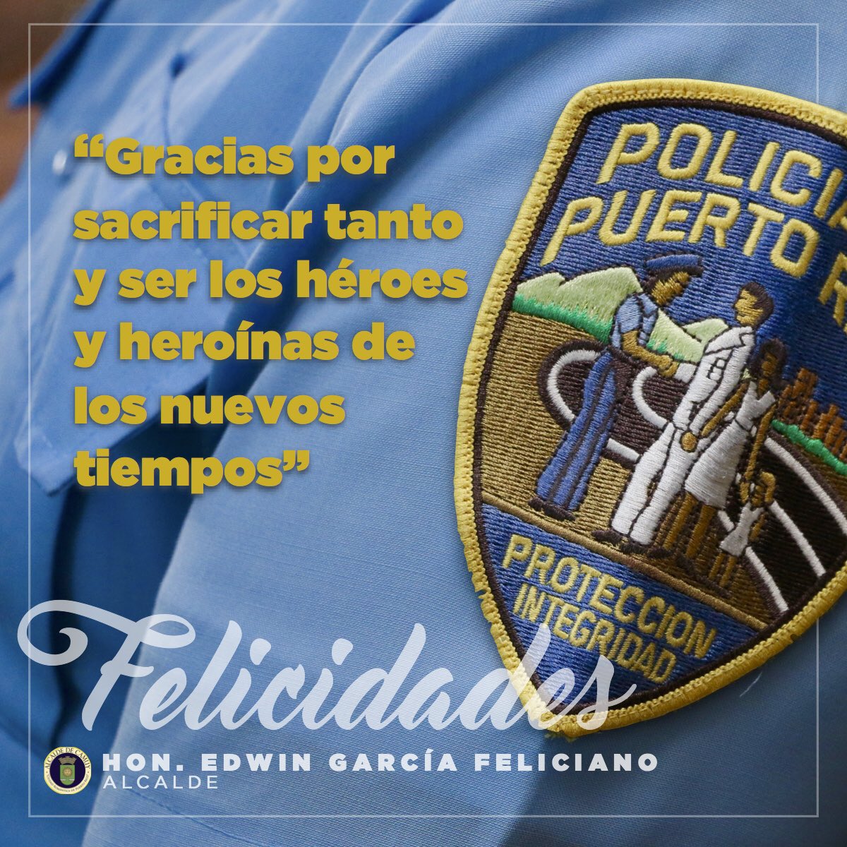 Felicidades a toda nuestra <a href="/PRPDNoticias/">Policía Puerto Rico</a> en su semana. Un abrazo, Edwin García Feliciano, <a href="/AlcaldeCamuy/">“Ciudad Romántica”</a>