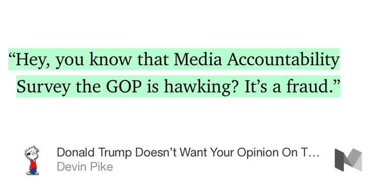 “…‘Hey, you know that Media Accountability Survey the GOP is hawking? It’s a fraud.’” from “Donald Trump Doesn’t Want Your Opinion On The Media… Just Your Money.” by Devin Pike.