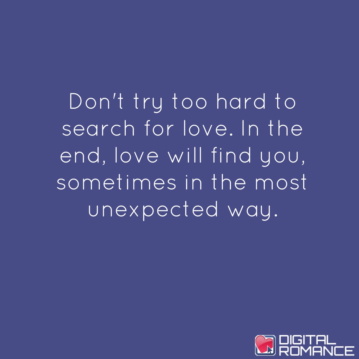 Digital Romance Inc on Twitter "Don t try too hard to search for love In the end love will find you sometimes in the most love quotes