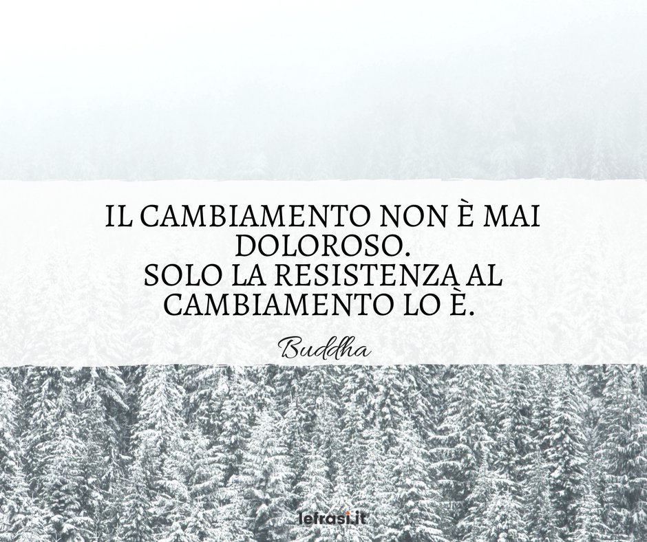 Lefrasi It Il Cambiamento Non E Mai Doloroso Solo La Resistenza Al Cambiamento Lo E Buddha T Co Xhd8o5uqvu