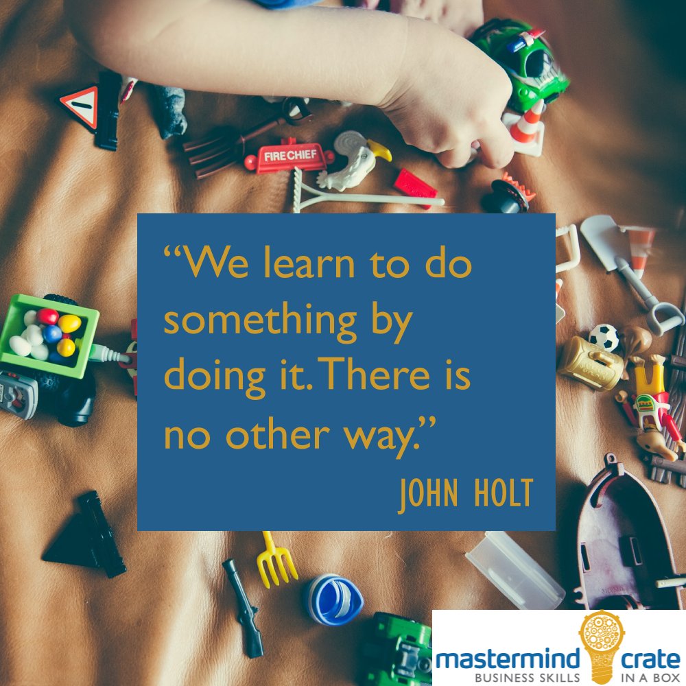 mastermindcrate's tweet image. &quot;We learn to do something by doing it. There is no other way.&quot; John Holt #youth #parenting #learning #education