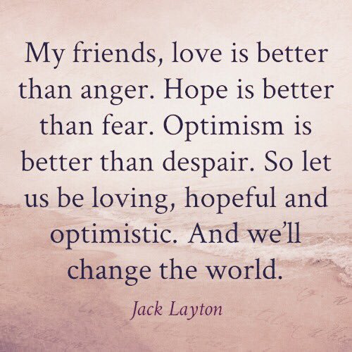 So let us be loving, hopeful and optimistic. And we'll change the world.  #JackLayton 🇨🇦 #TimelessMessage #NowMoreThanEver