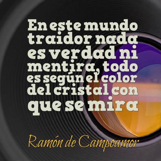 Víctor Gómez Casanova on X: FRASE: ”En este mundo traidor, nada es verdad  ni es mentira, todo depende del color, del cristal con que se mira” Ramón  de Campoamor  / X