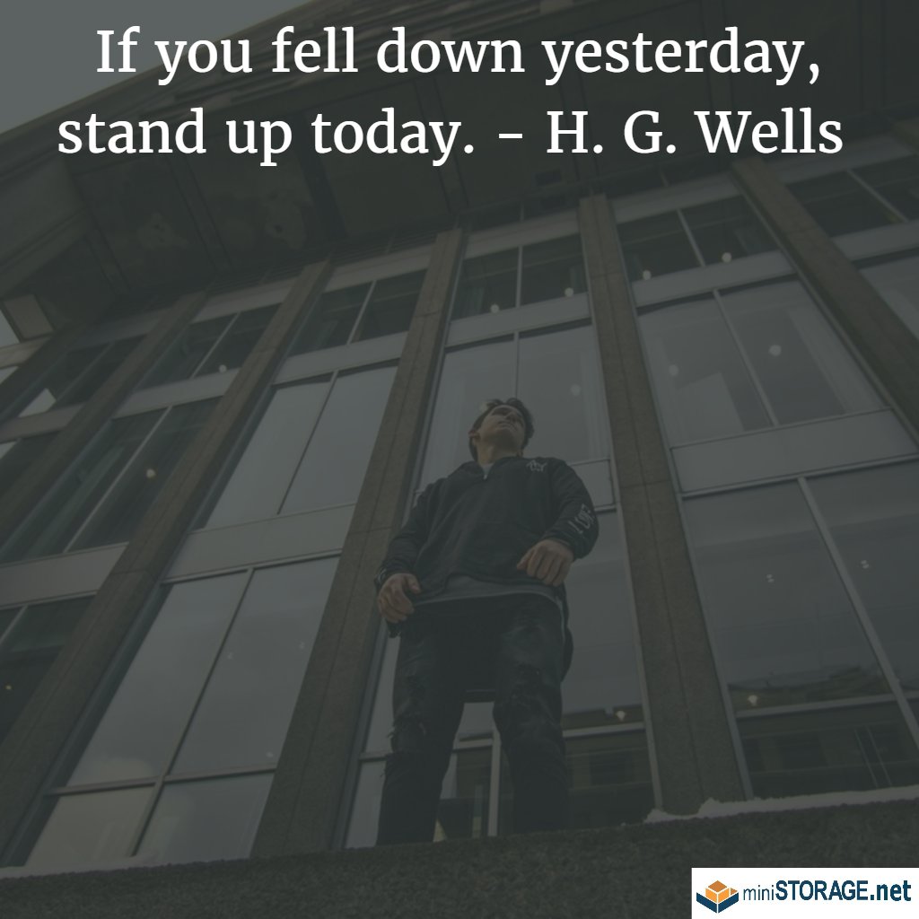MiniStorage_AN's tweet image. If you fell down yesterday, stand up today. - H. G. Wells #mondaymotivation