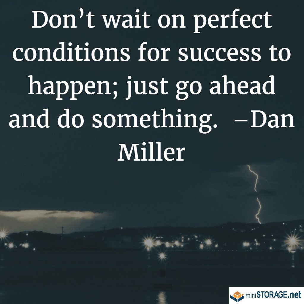 MiniStorage_LA's tweet image. Don’t wait on perfect conditions for success to happen; just go ahead and do something.  –Dan Miller #mondaymotivation