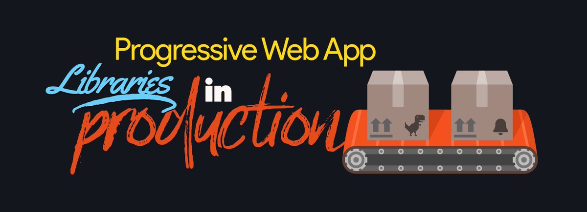 Progressive Web App Libraries in production. The production text is coming off a conveyor belt containing a Chrome dino package and push notifications package.