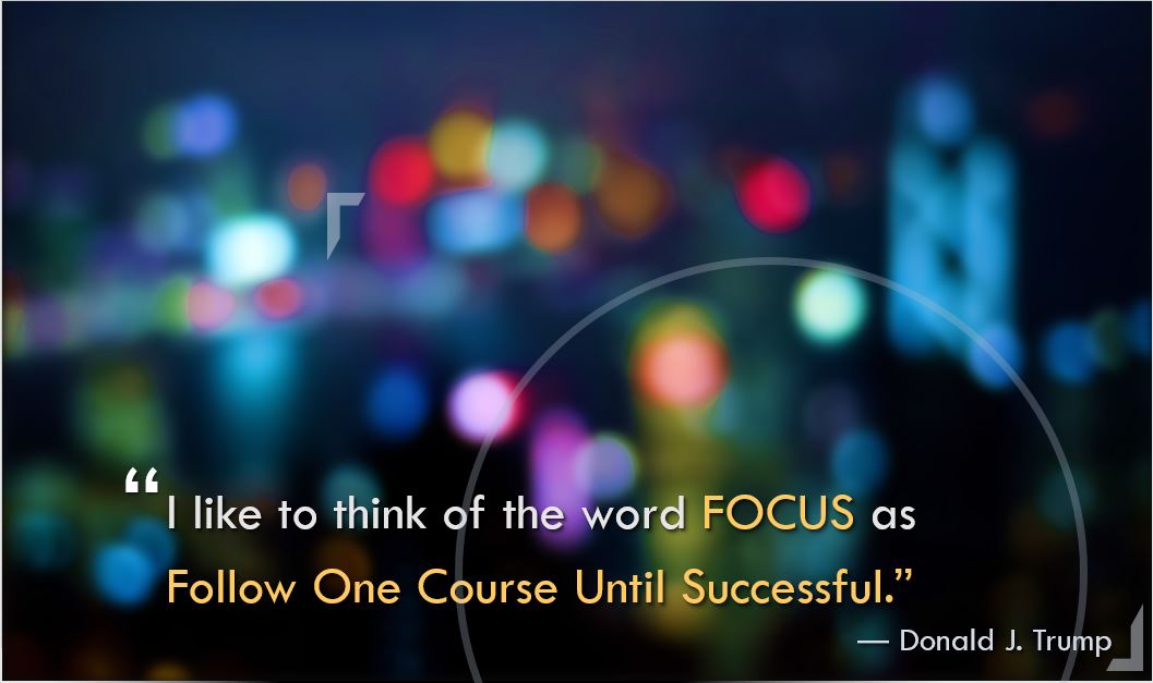 TrumpQuoteNet's tweet image. “I like to think of the word FOCUS as Follow One Course Until Successful.” 
― Donald J. Trump,