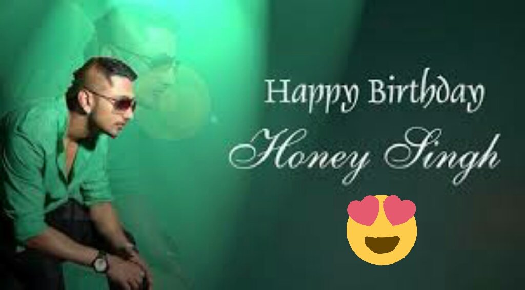 HAPPY BIRTHDAY SO SO SO MUCH
HONEY SINGH 