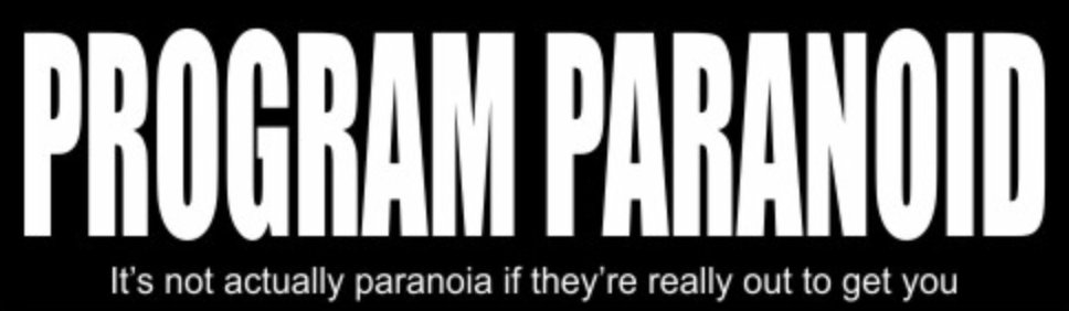 My catch-phrase contribution to developer security awareness 'Program Paranoid'