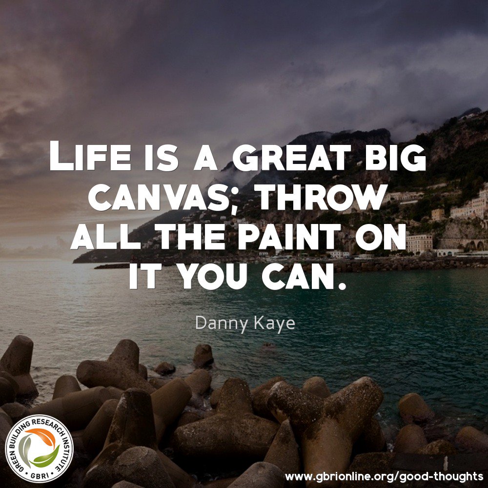 GBRI's good thought of the day: Life is a great big canvas; throw all the paint on it you can.  -Danny Kaye ow.ly/EGeX309xSdL