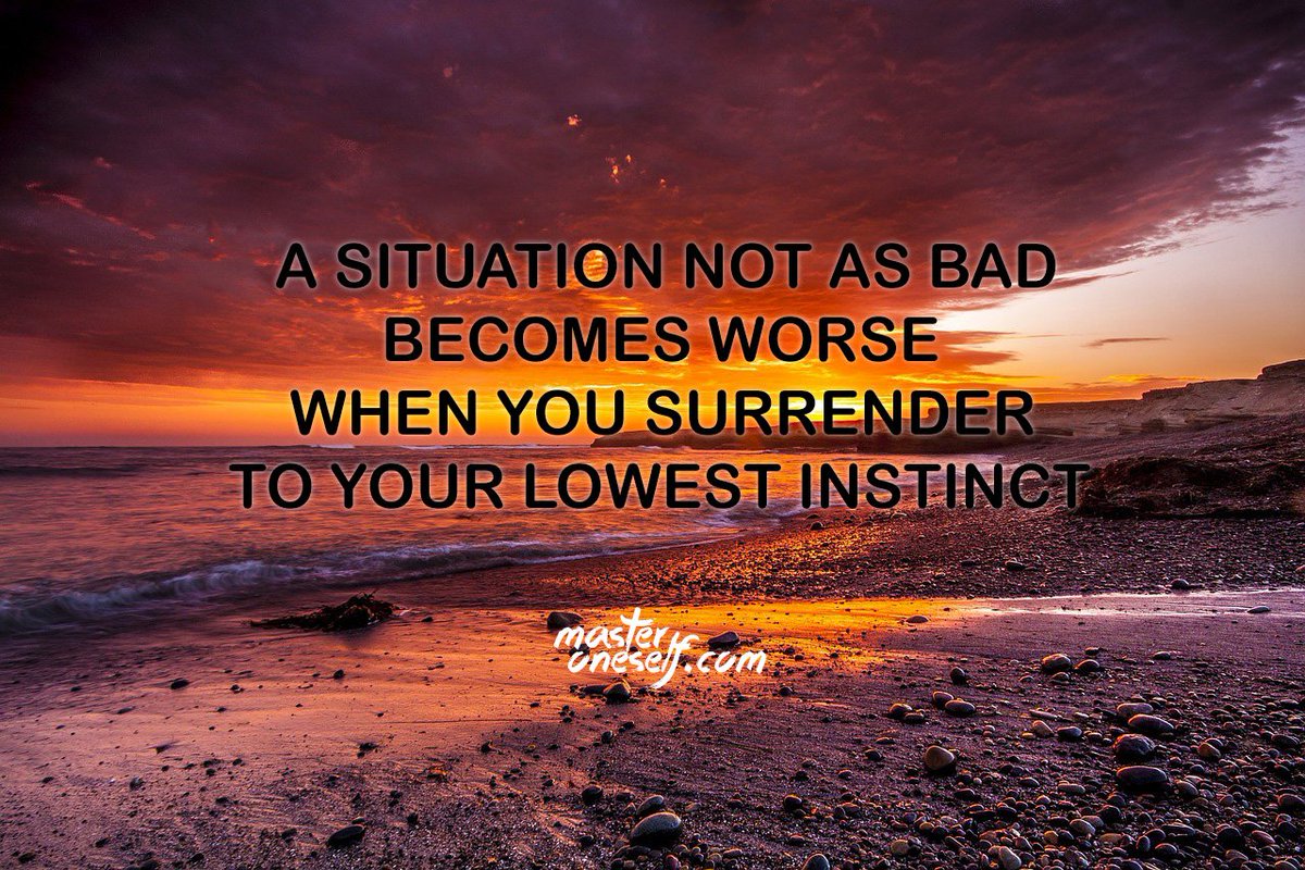 A situation not as bad becomes worse when you surrender to your lowest instinct.
masteroneself.com/desperation