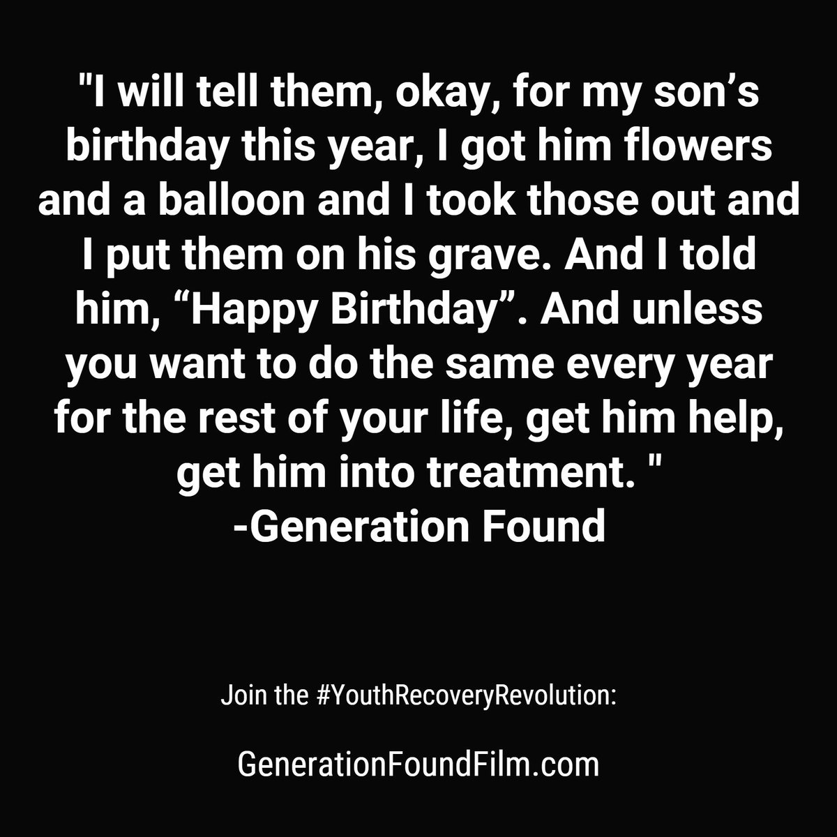 For my son's birthday I got him flowers &amp; balloons &amp; put them on his grave. And unless you want to do the same, I suggest you get him help."