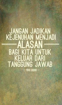 Kejenuhan bkn alasan untuk lari dari tanggung jawab.