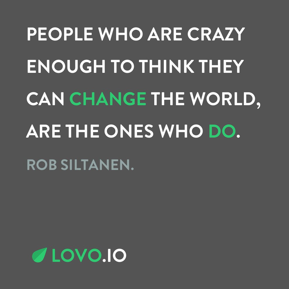 LovoMind's tweet photo. People who are crazy enough to think they can change the world, are the ones who do. - Rob Siltanen. #LovoMind https://t.co/cdC5TEgmDF