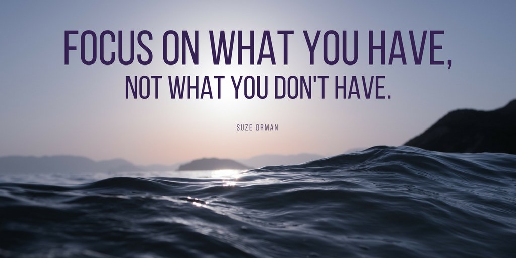 SuzeOrmanShow's tweet photo. Focus on what you have, not on what you don't have. https://t.co/iM2HqUdgoW