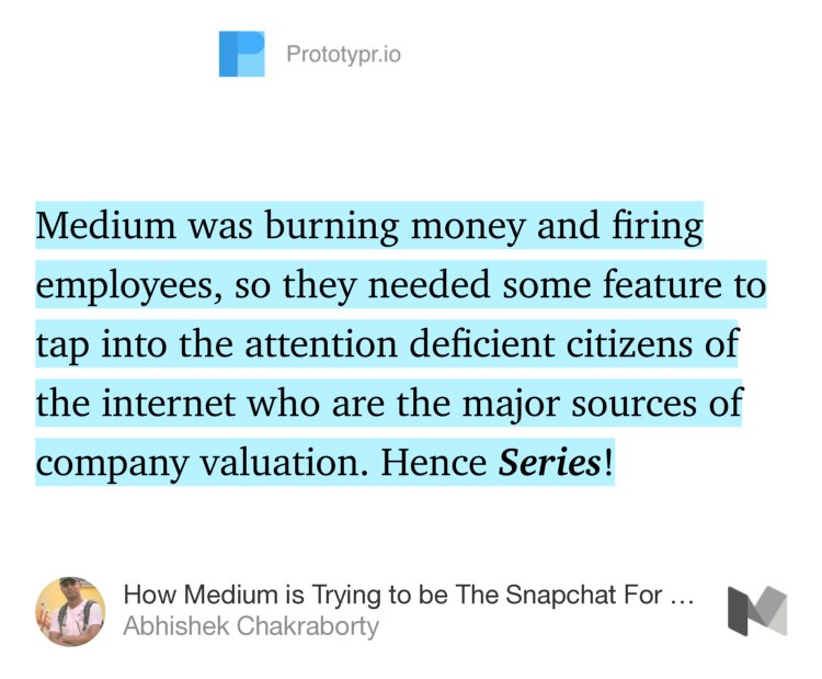 “Medium was burning money and firing employees, so they needed some feature to tap into the attention deficient citizens of the internet who are the major sources of company valuation. Hence Series!” from “How Medium is Trying to be The Snapchat For Text” by Abhishek Chakraborty.